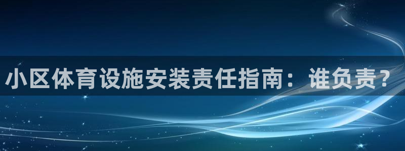 意昂体育3平台是正规平台吗知乎：小区体育设施安装责任