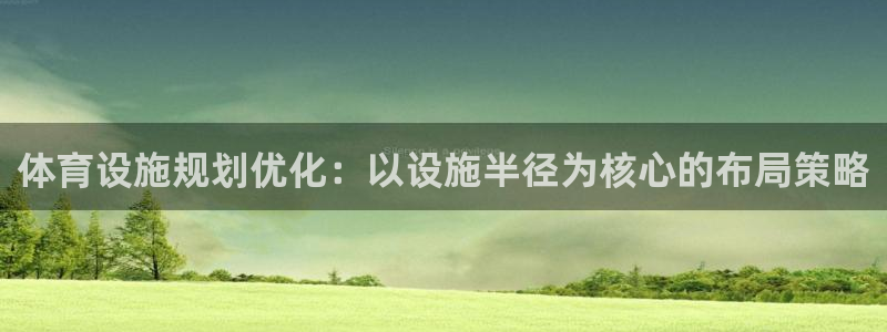 意昂3娱乐40996：体育设施规划优化：以设施半径为