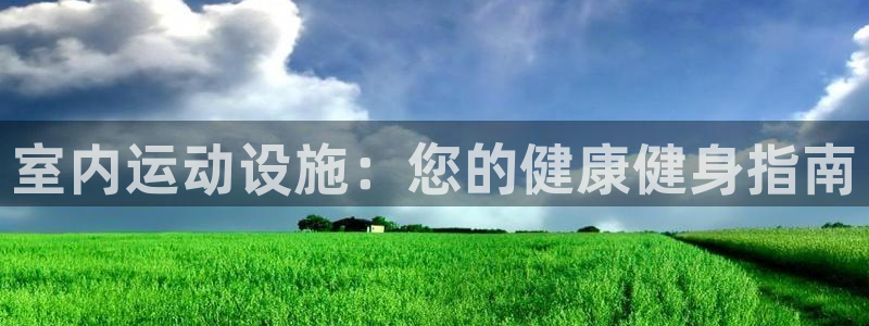 意昂集团官网：室内运动设施：您的健康健身指南